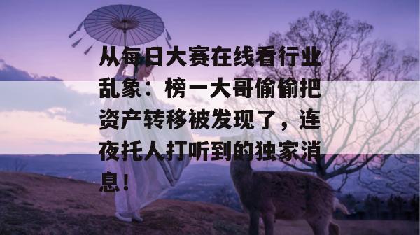 从每日大赛在线看行业乱象:榜一大哥偷偷把资产转移被发现了,连夜托人打听到的独家消息! 从每日大赛在线看行业乱象:榜一大哥偷偷把资产转移被发现了,连夜托人打听到的独家消息!
