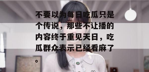 不要以为每日吃瓜只是个传说,那些不让播的内容终于重见天日,吃瓜群众表示已经看麻了。 不要以为每日吃瓜只是个传说,那些不让播的内容终于重见天日,吃瓜群众表示已经看麻了。